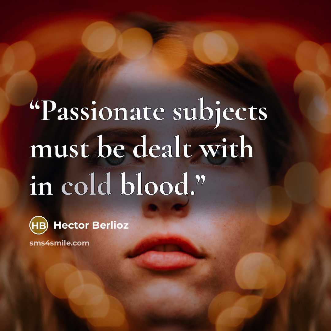 “Passionate subjects must be dealt with in cold blood.” quote by Hector Berlioz