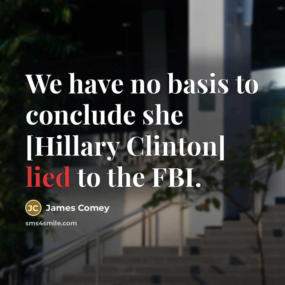 “We have no basis to conclude she [Hillary Clinton] lied to the FBI.” quote by James Comey