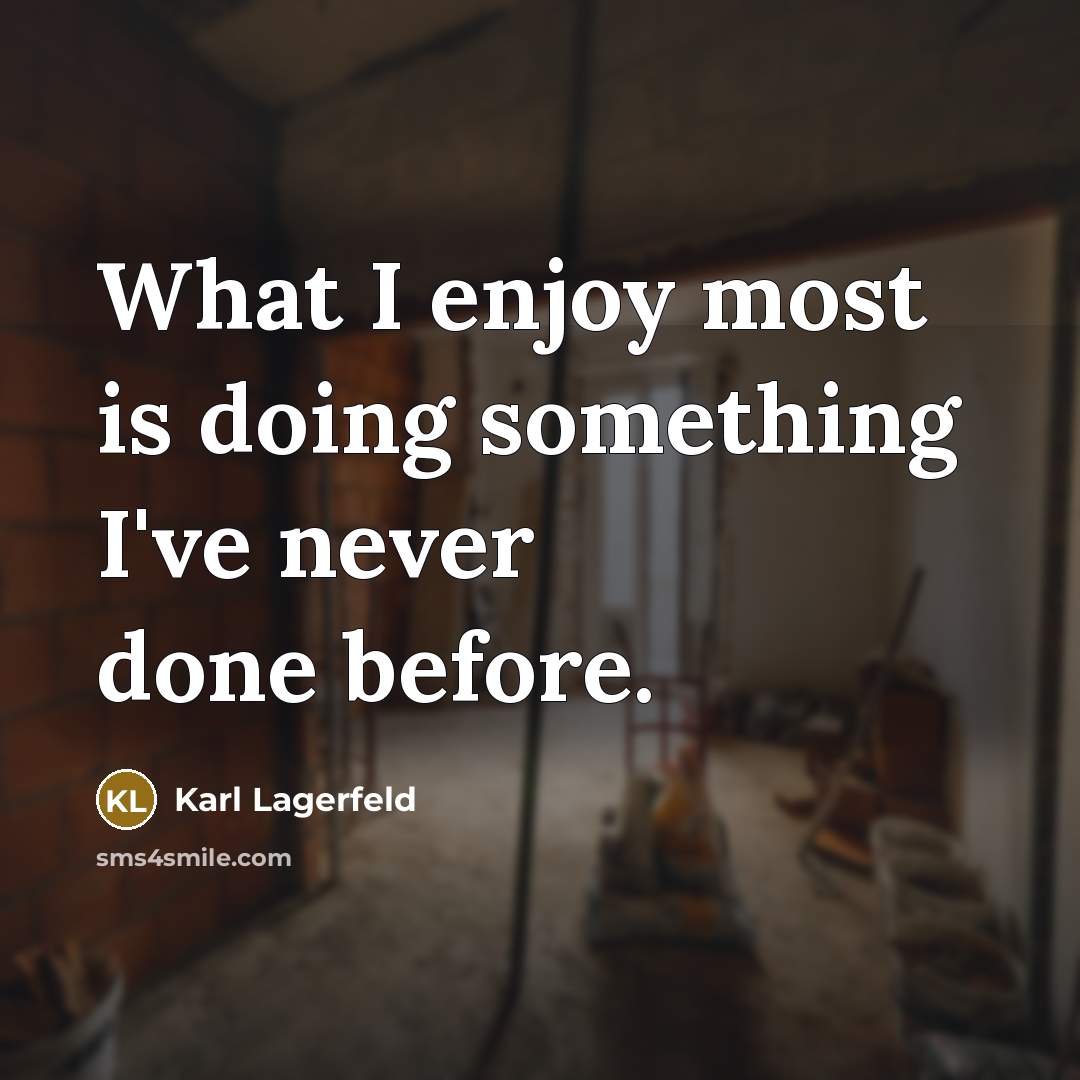 “What I enjoy most is doing something I've never done before.” quote by Karl Lagerfeld