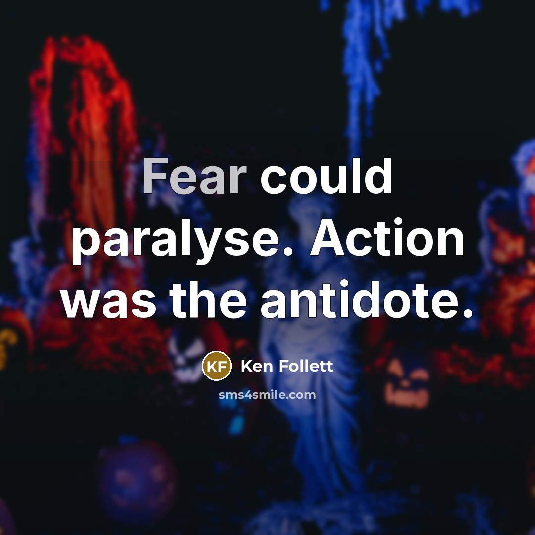 “Fear could paralyse. Action was the antidote.” quote by Ken Follett
