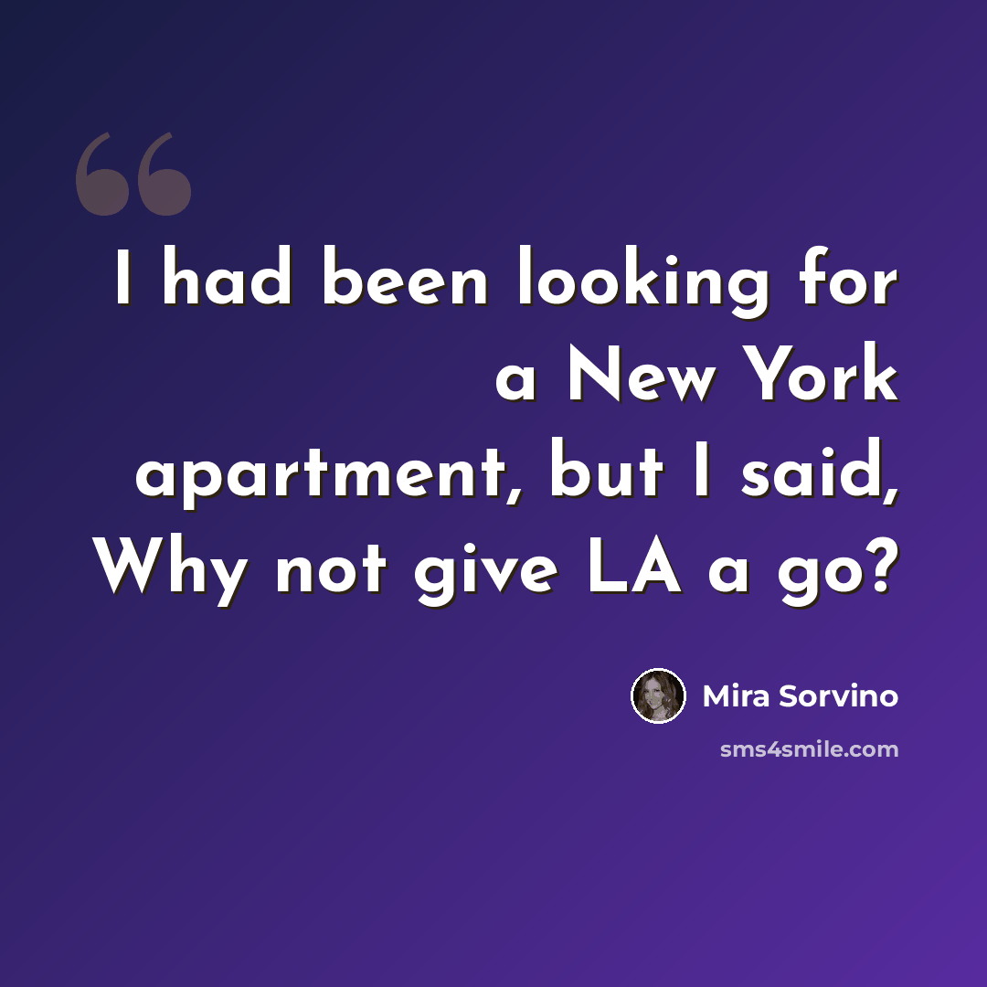 “I had been looking for a New York apartment, but I said, Why not give LA a go?” quote by Mira Sorvino