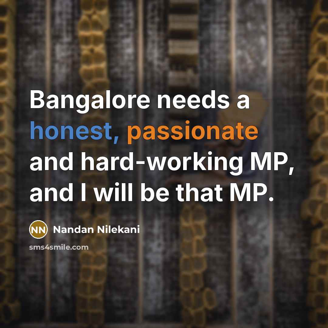 “Bangalore needs a honest, passionate and hard-working MP, and I will be that MP.” quote by Nandan Nilekani
