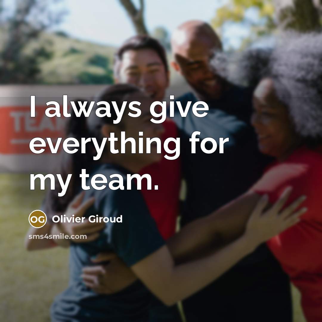“I always give everything for my team.” quote by Olivier Giroud