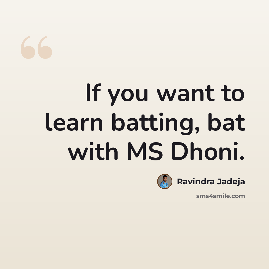 “If you want to learn batting, bat with MS Dhoni.” quote by Ravindra Jadeja