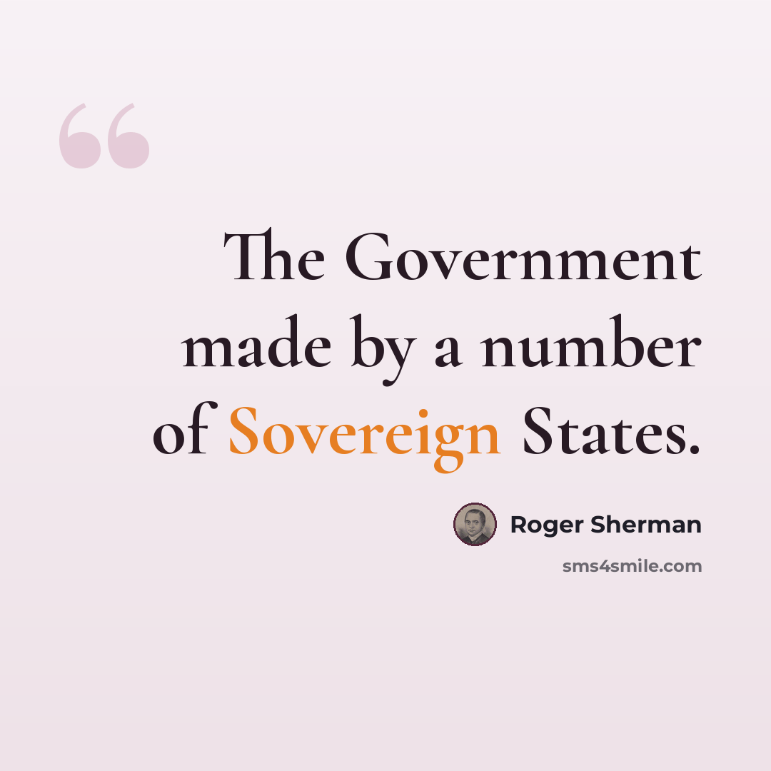 “The Government made by a number of Sovereign States.” quote by Roger Sherman