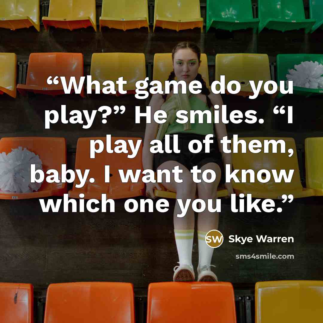 “What game do you play?” He smiles. “I play all of them, baby. I want to know which one you like.” quote by Skye Warren