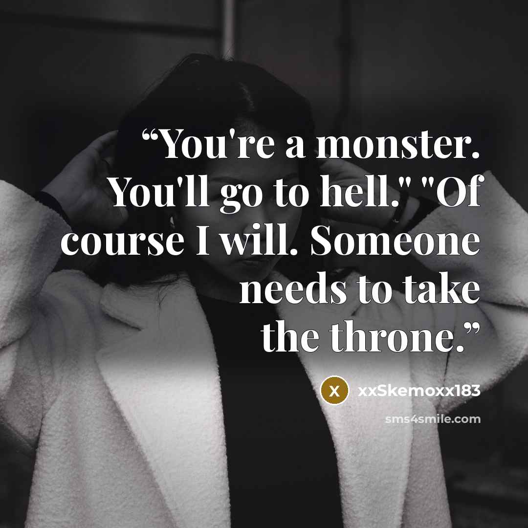 “You're a monster. You'll go to hell." "Of course I will. Someone needs to take the throne.” quote by xxSkemoxx183