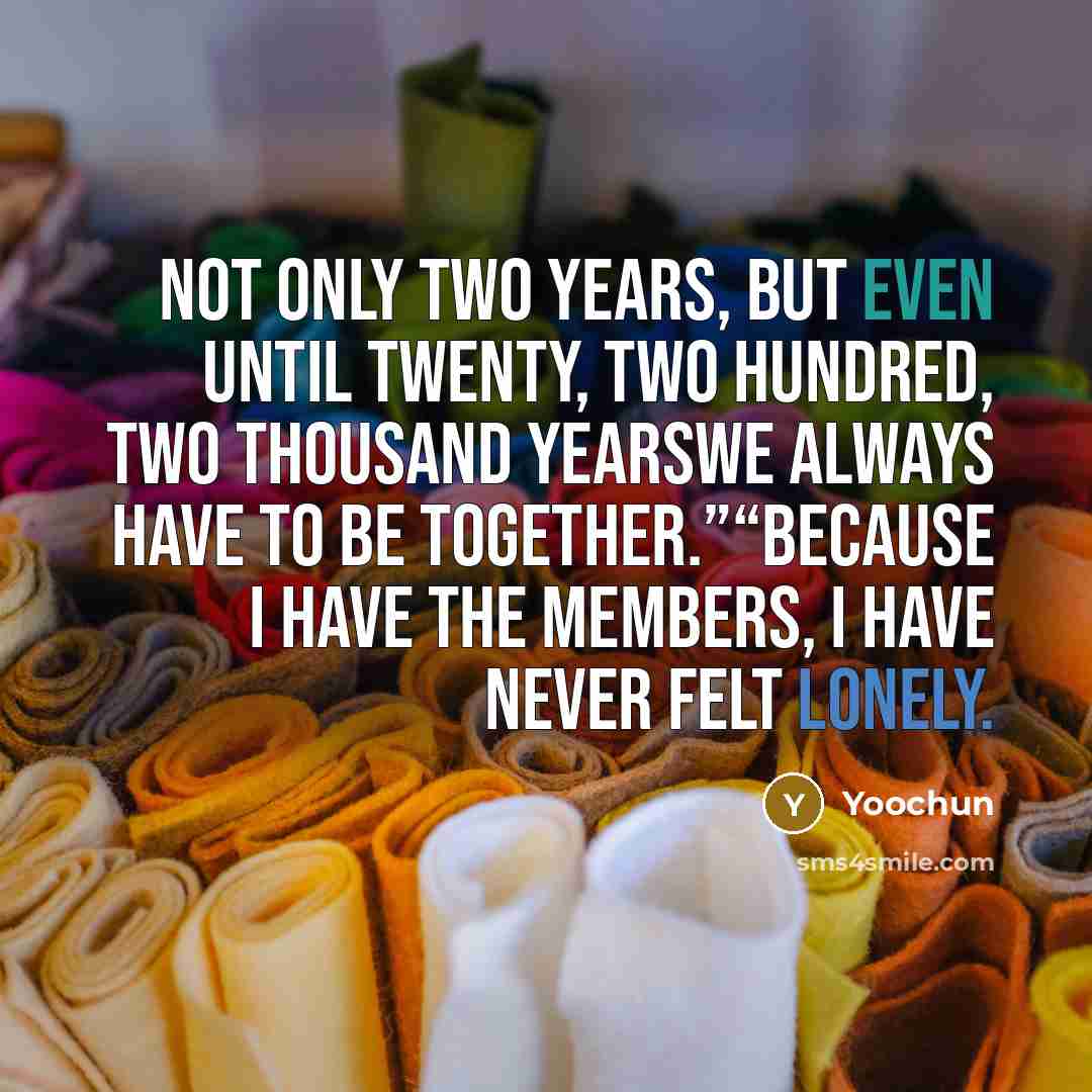 “Not only two years, but even until twenty, two hundred, two thousand yearswe always have to be together.”“because I have the members, I have never felt lonely.” quote by Yoochun