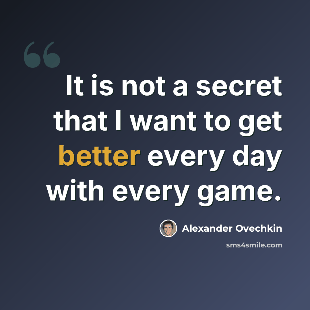 “It is not a secret that I want to get better every day with every game.” quote by Alexander Ovechkin