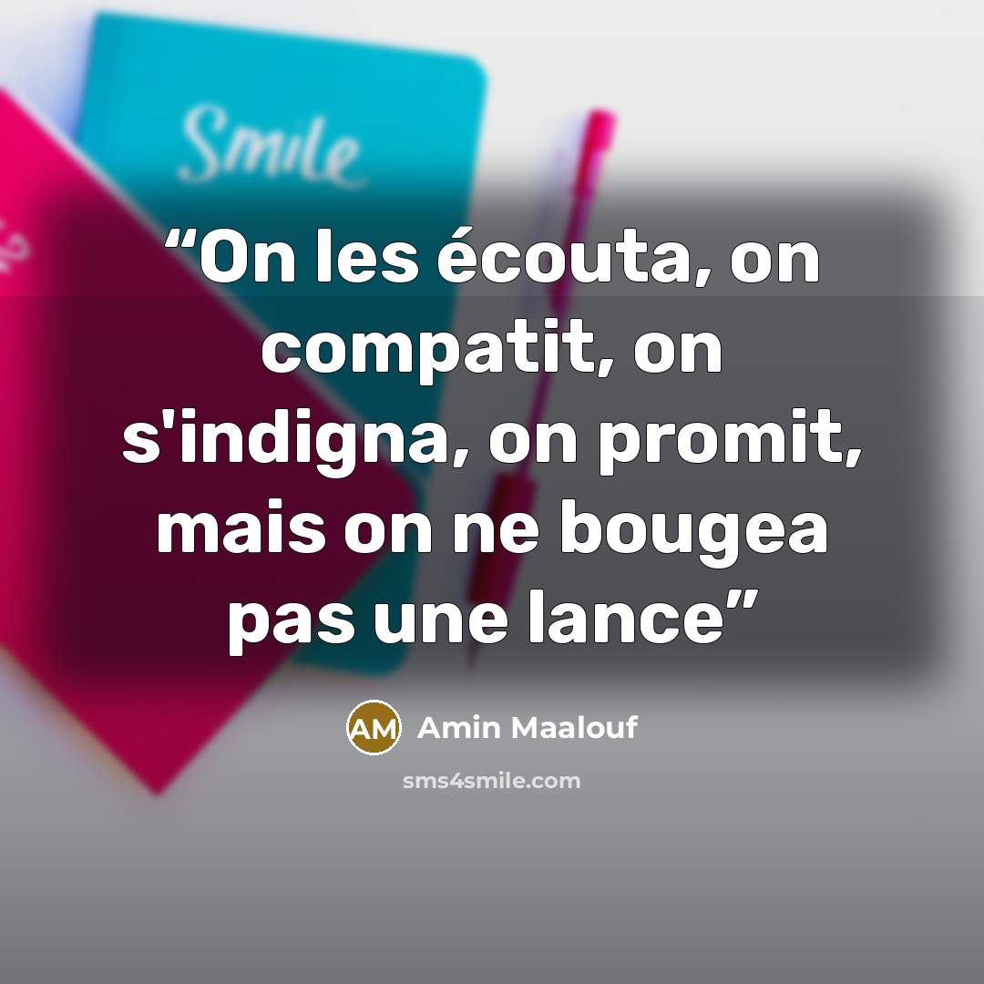 “On les écouta, on compatit, on s'indigna, on promit, mais on ne bougea pas une lance” quote by Amin Maalouf