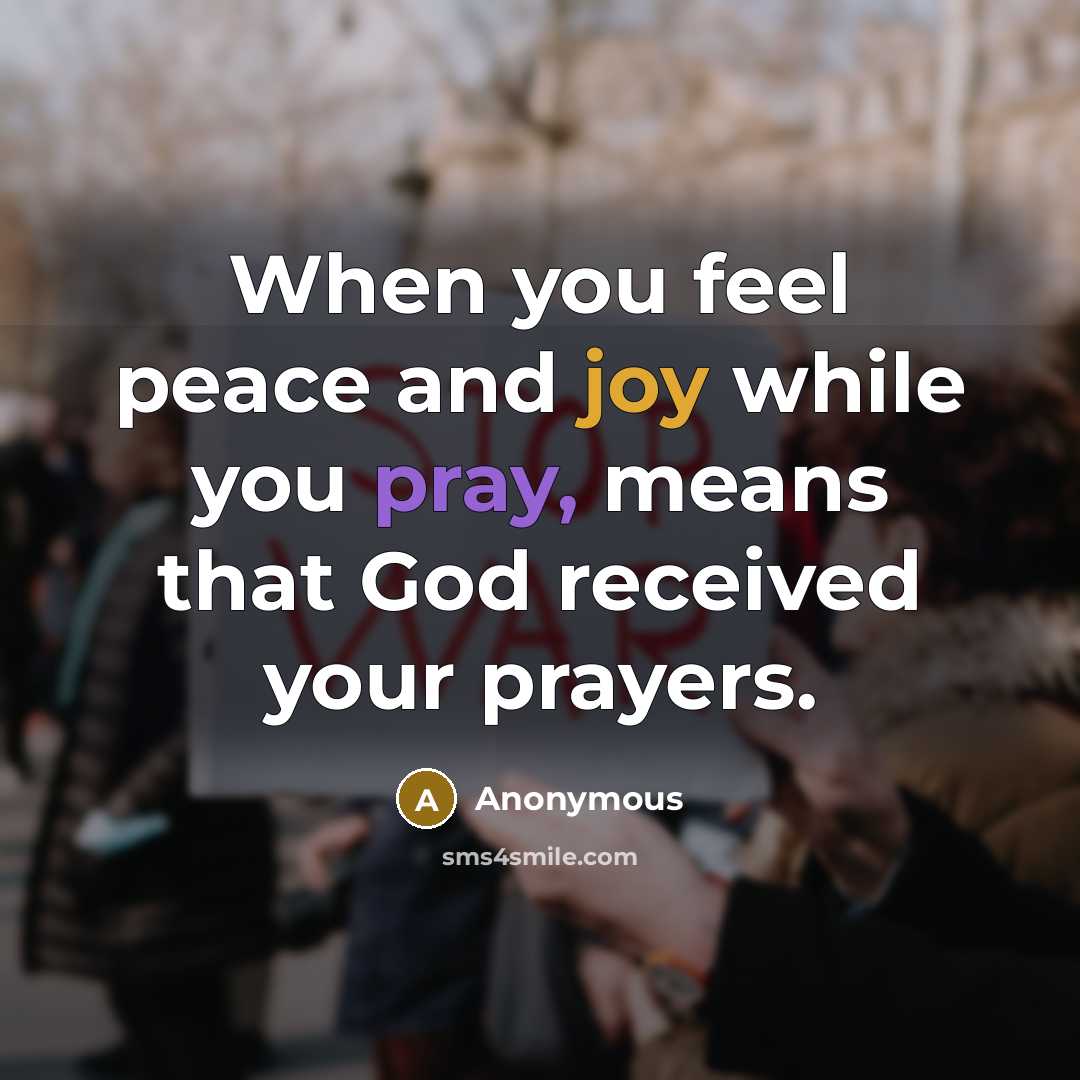 “When you feel peace and joy while you pray, means that God received your prayers.” quote by Anonymous