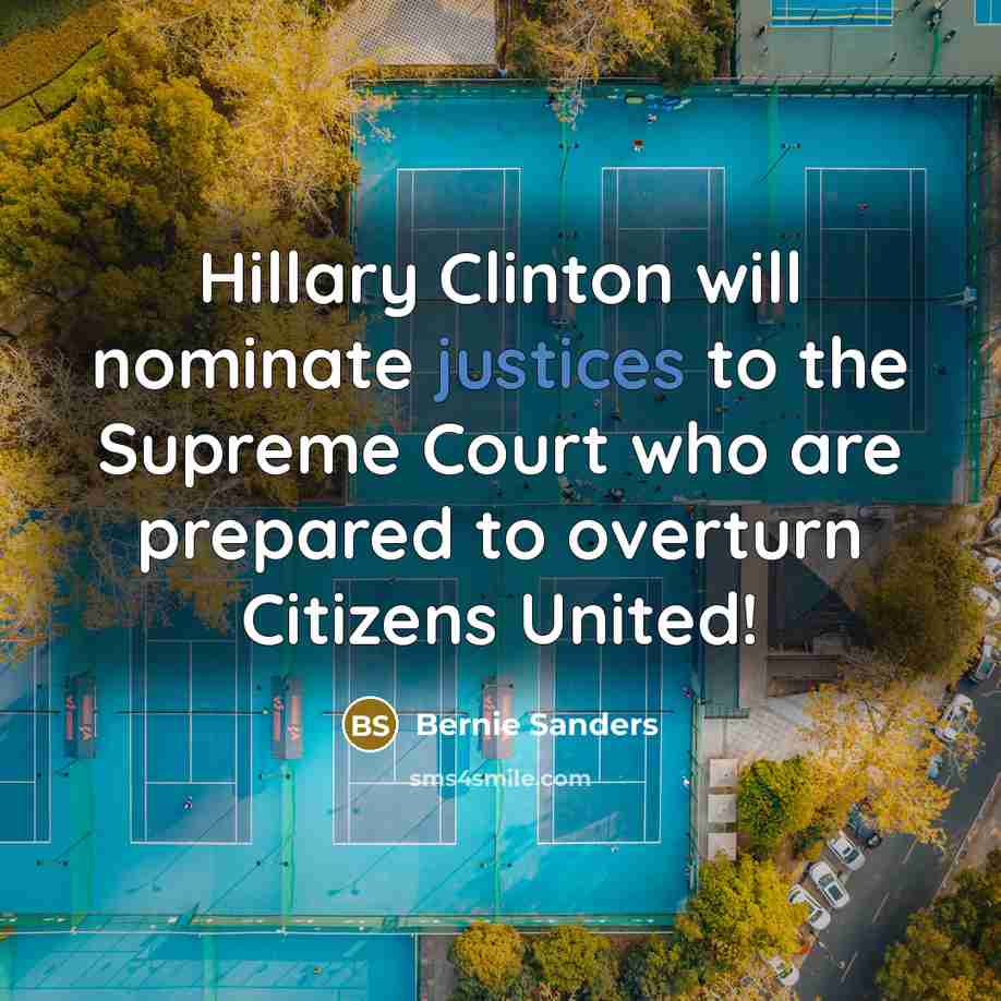 “Hillary Clinton will nominate justices to the Supreme Court who are prepared to overturn Citizens United!” quote by Bernie Sanders