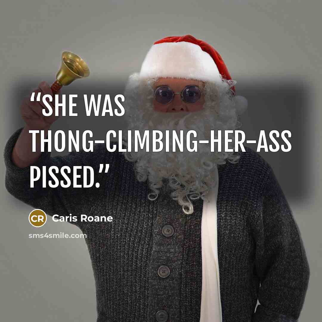 “She was thong-climbing-her-ass pissed.” quote by Caris Roane