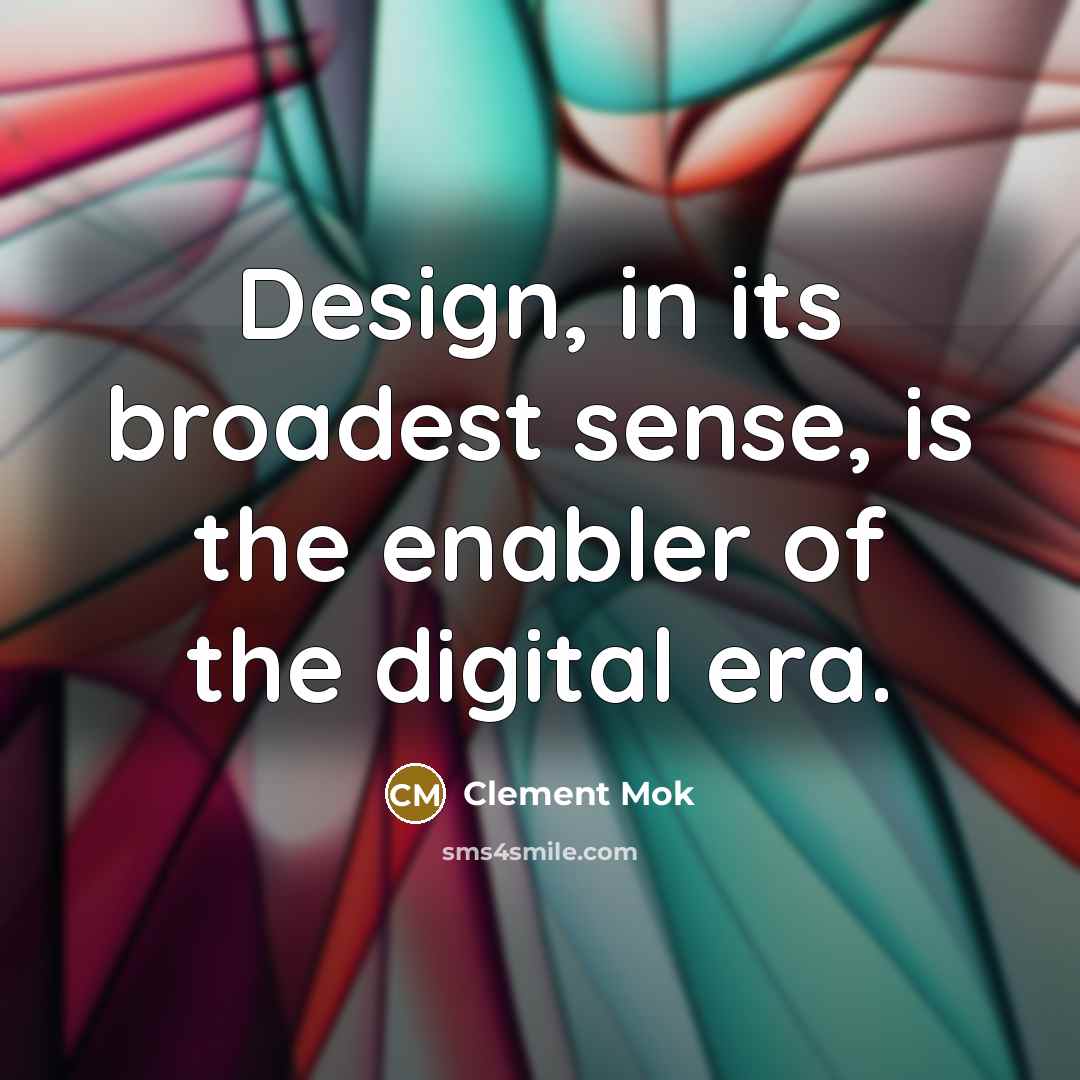 “Design, in its broadest sense, is the enabler of the digital era.” quote by Clement Mok