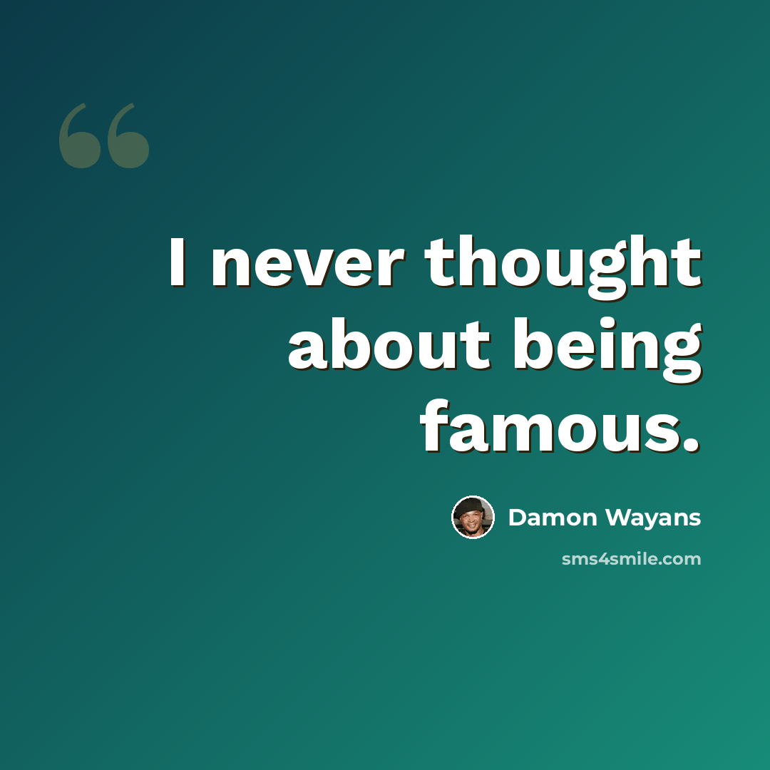 “I never thought about being famous.” quote by Damon Wayans