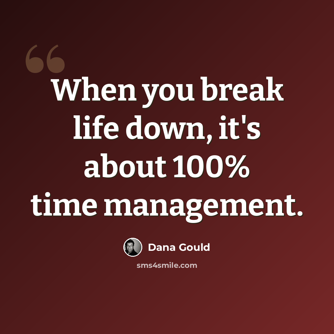 “When you break life down, it's about 100% time management.” quote by Dana Gould