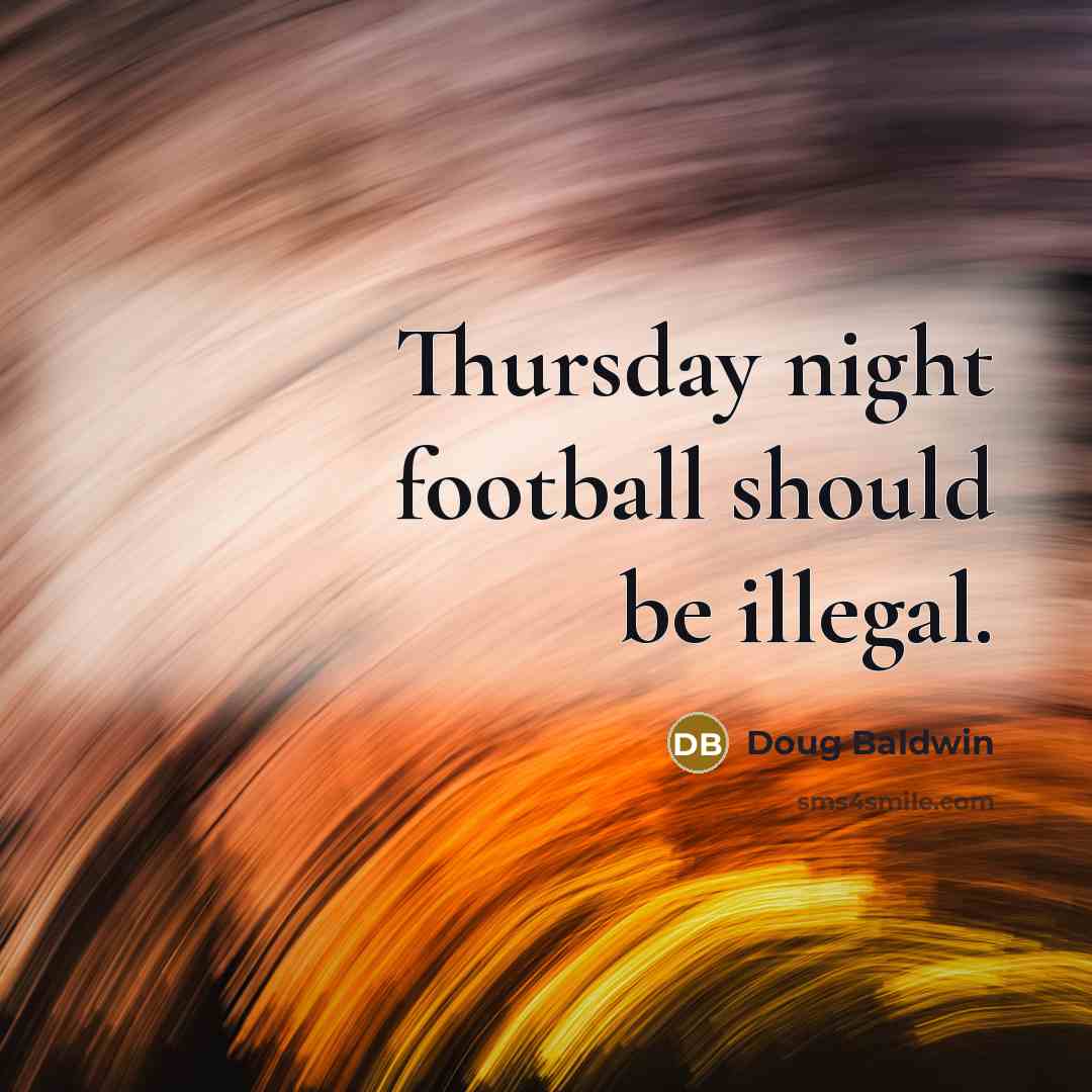 “Thursday night football should be illegal.” quote by Doug Baldwin
