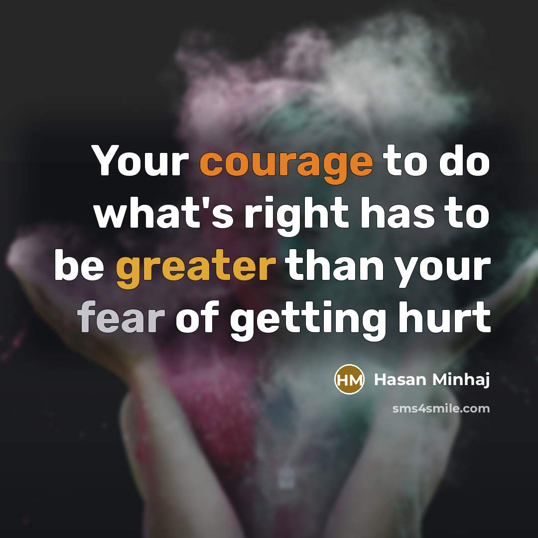 “Your courage to do what's right has to be greater than your fear of getting hurt” quote by Hasan Minhaj