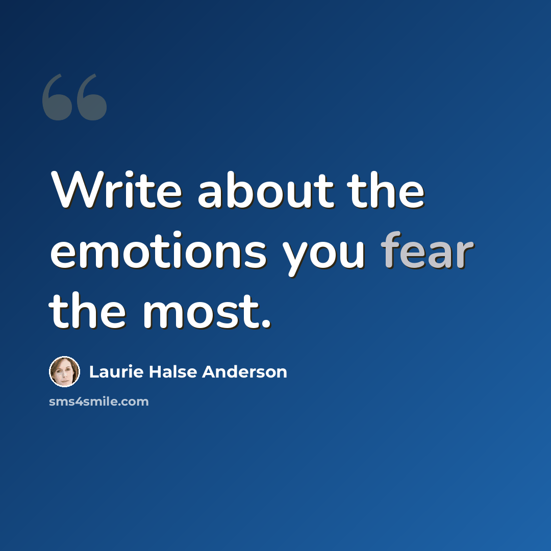 “Write about the emotions you fear the most.” quote by Laurie Halse Anderson