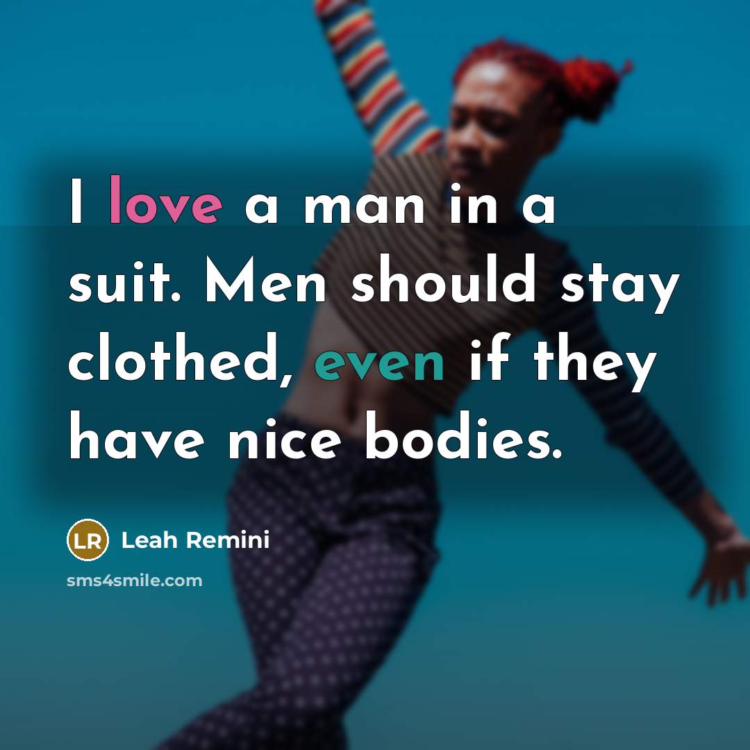 “I love a man in a suit. Men should stay clothed, even if they have nice bodies.” quote by Leah Remini
