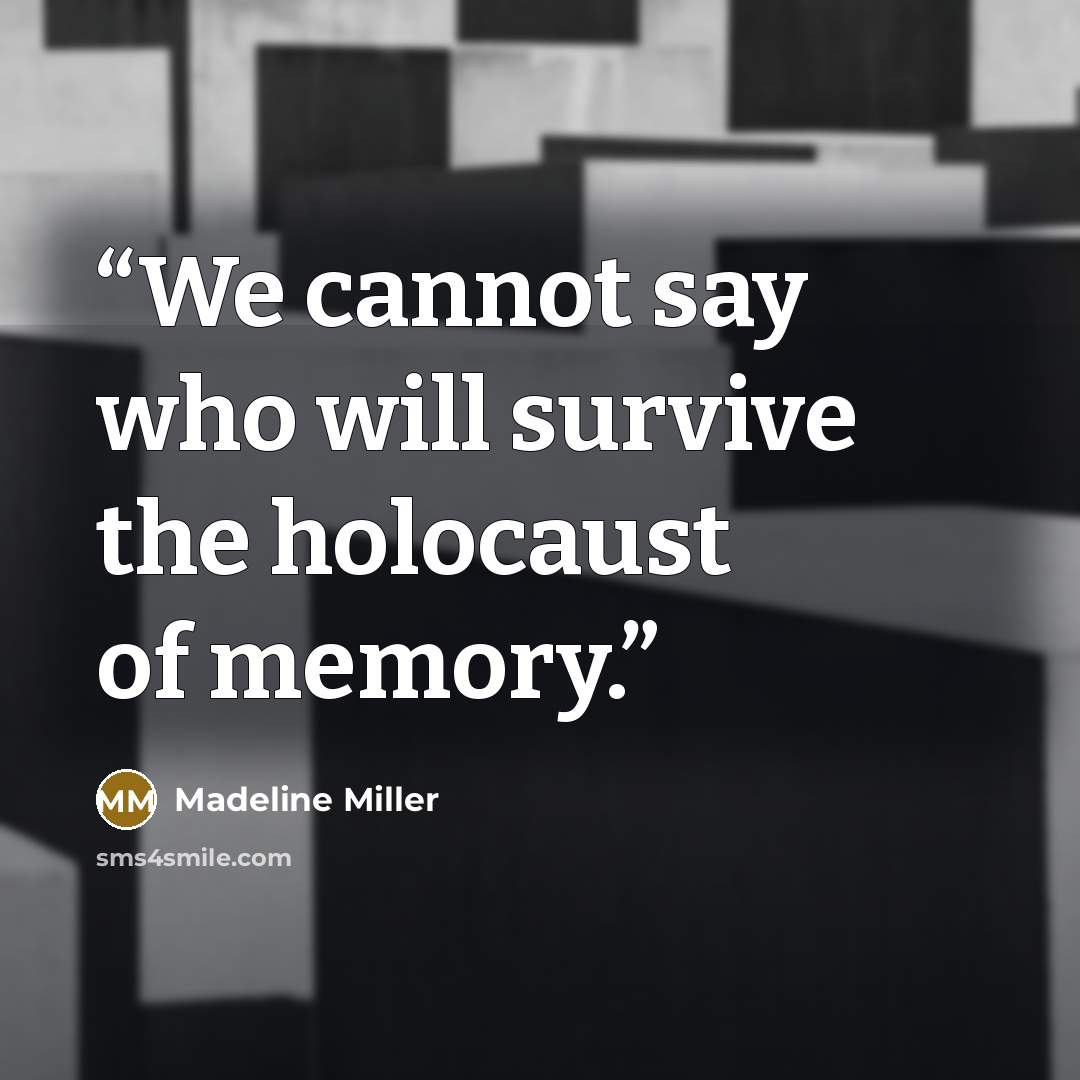 “We cannot say who will survive the holocaust of memory.” quote by Madeline Miller