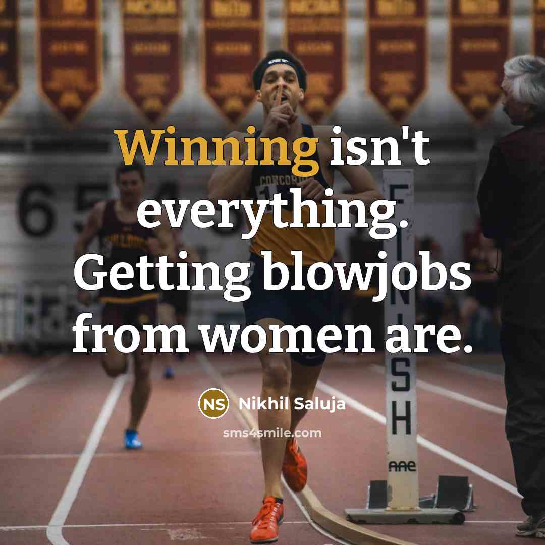 “Winning isn't everything. Getting blowjobs from women are.” quote by Nikhil Saluja