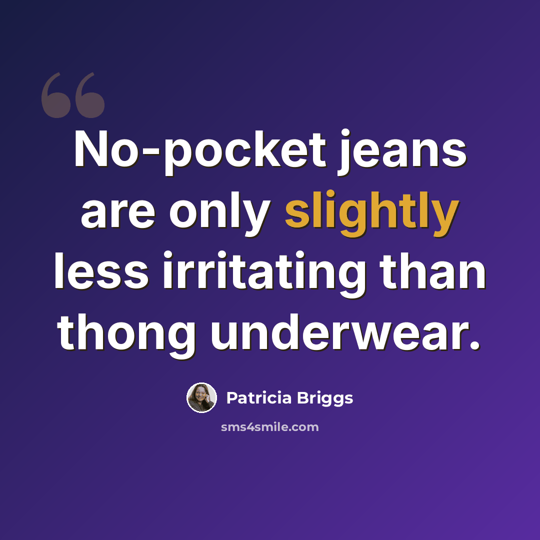 “No-pocket jeans are only slightly less irritating than thong underwear.” quote by Patricia Briggs