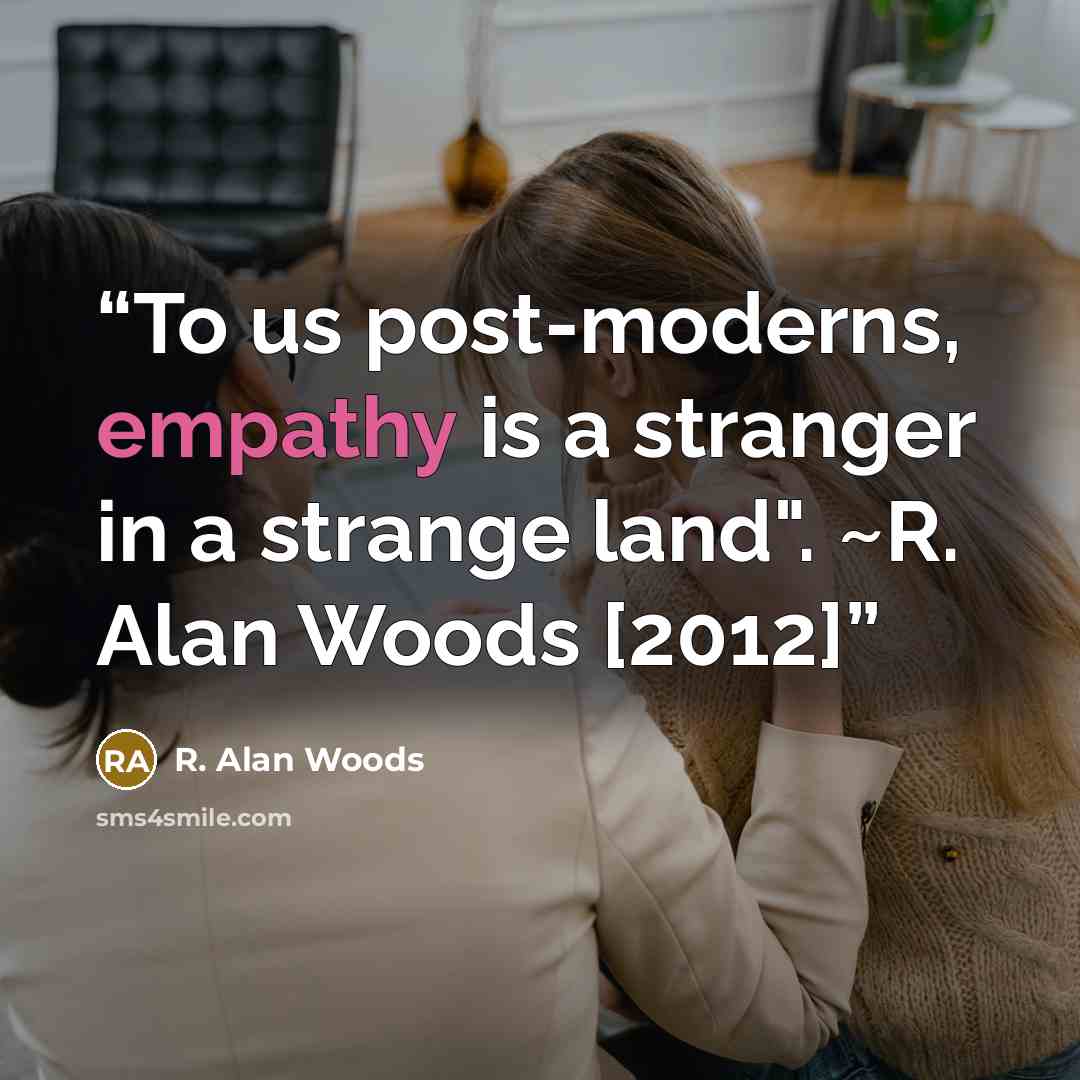 “To us post-moderns, empathy is a stranger in a strange land". ~R. Alan Woods [2012]” quote by R. Alan Woods