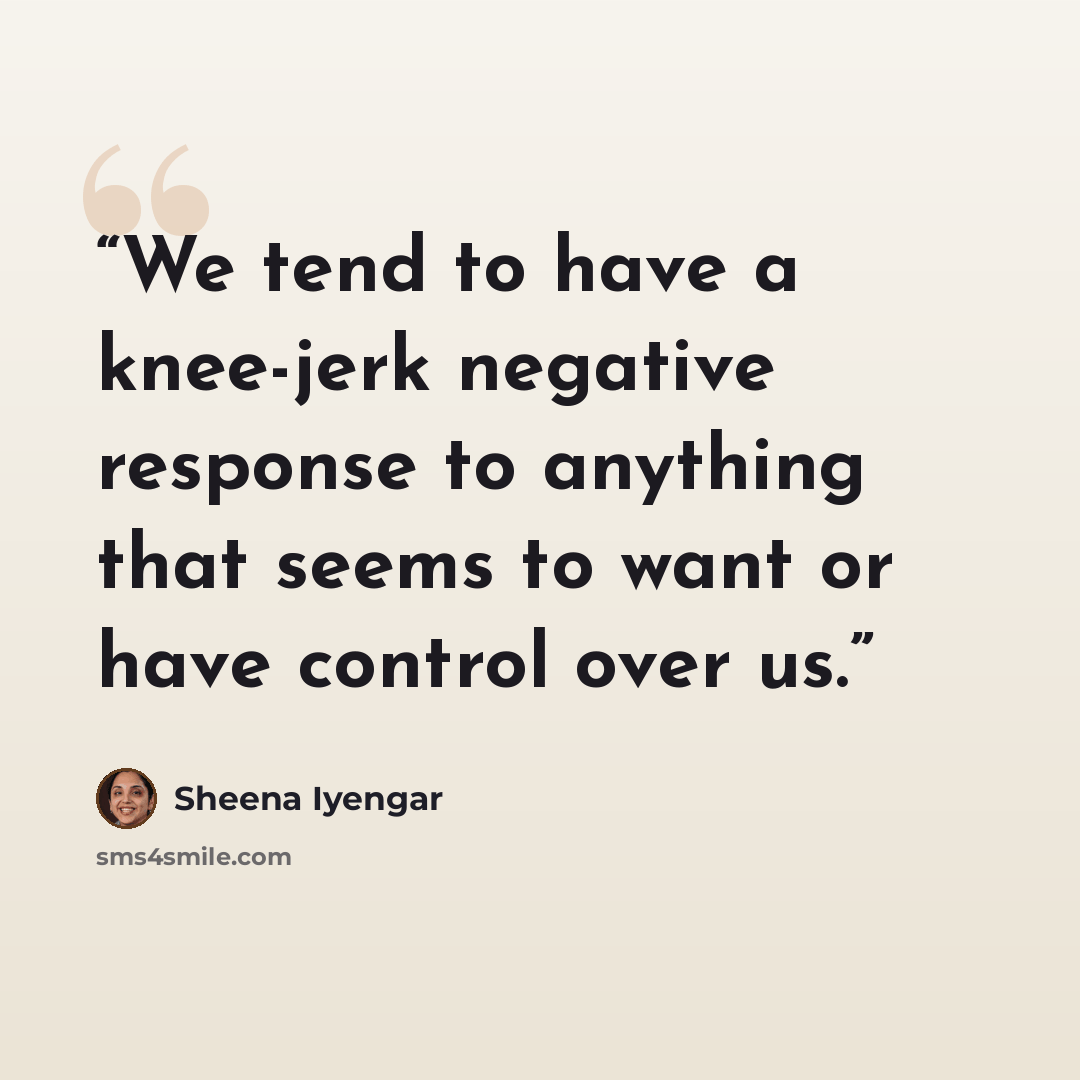 “We tend to have a knee-jerk negative response to anything that seems to want or have control over us.” quote by Sheena Iyengar