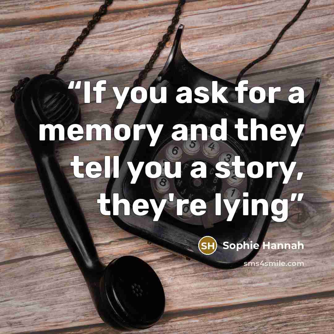 “If you ask for a memory and they tell you a story, they're lying” quote by Sophie Hannah