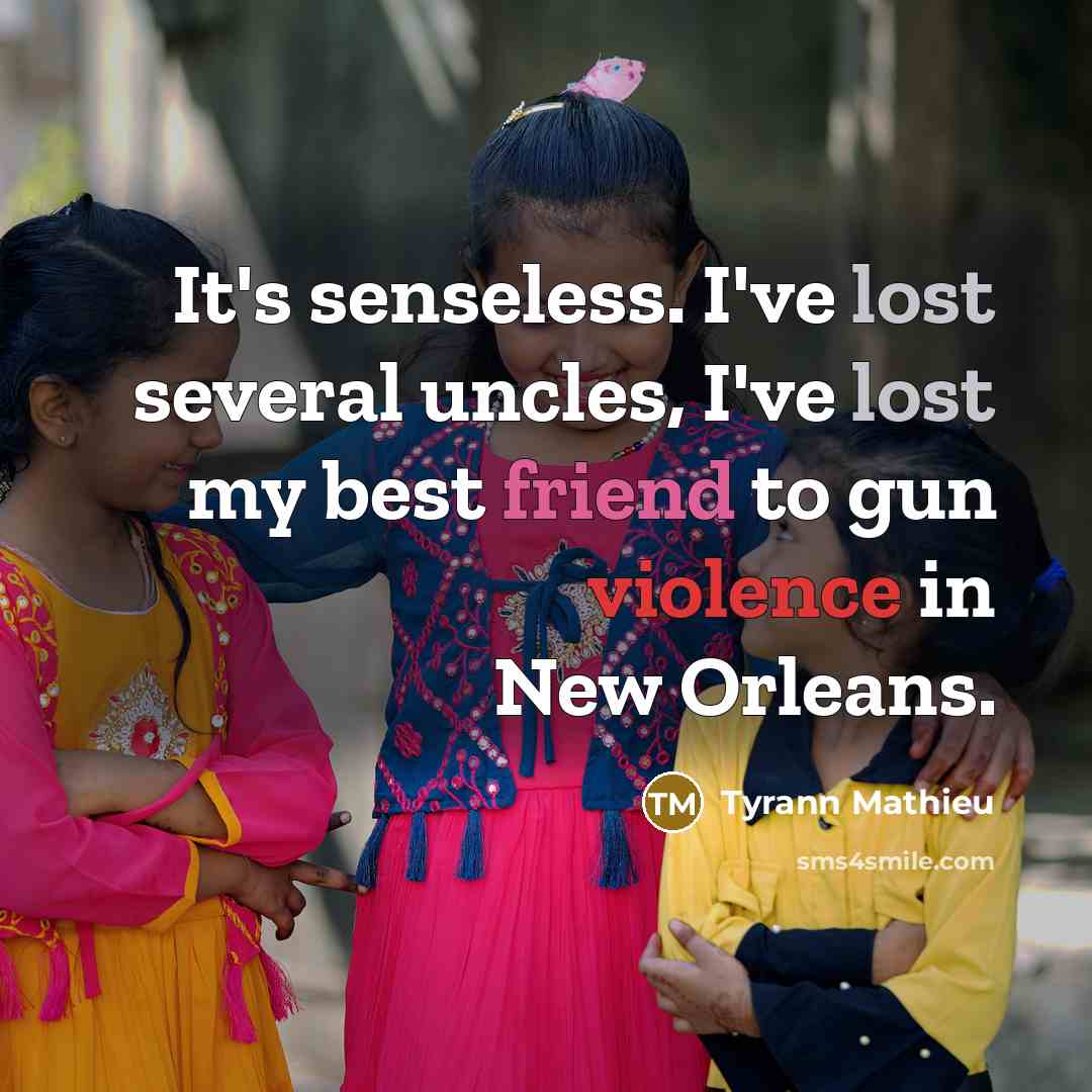 “It's senseless. I've lost several uncles, I've lost my best friend to gun violence in New Orleans.” quote by Tyrann Mathieu