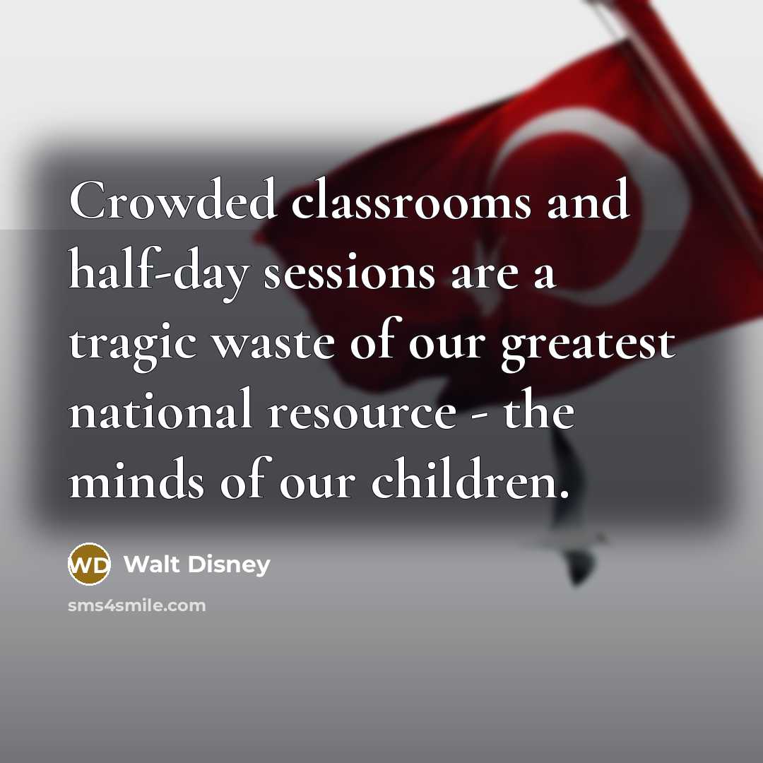 “Crowded classrooms and half-day sessions are a tragic waste of our greatest national resource - the minds of our children.” quote by Walt Disney