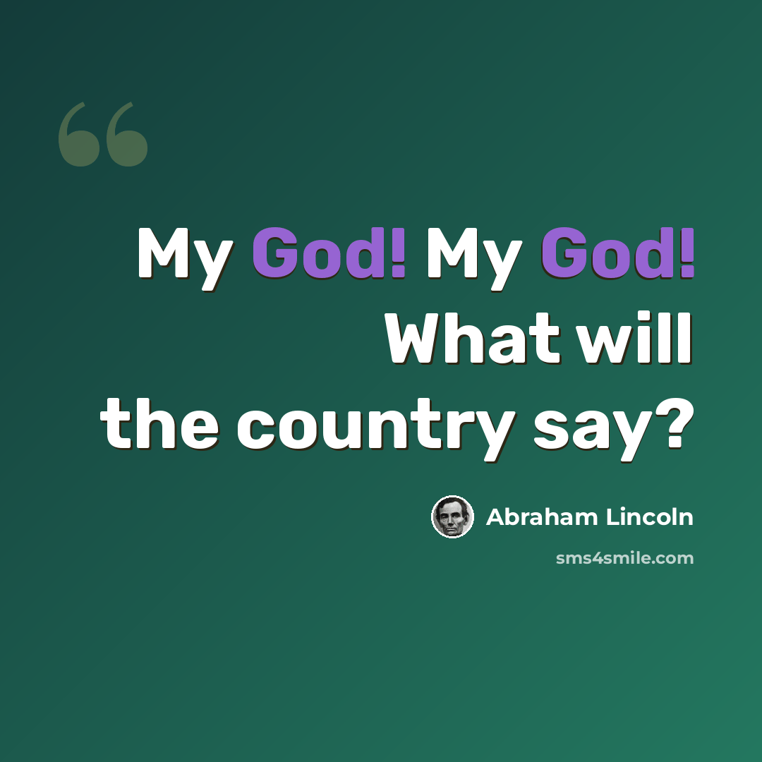 “My God! My God! What will the country say?” quote by Abraham Lincoln