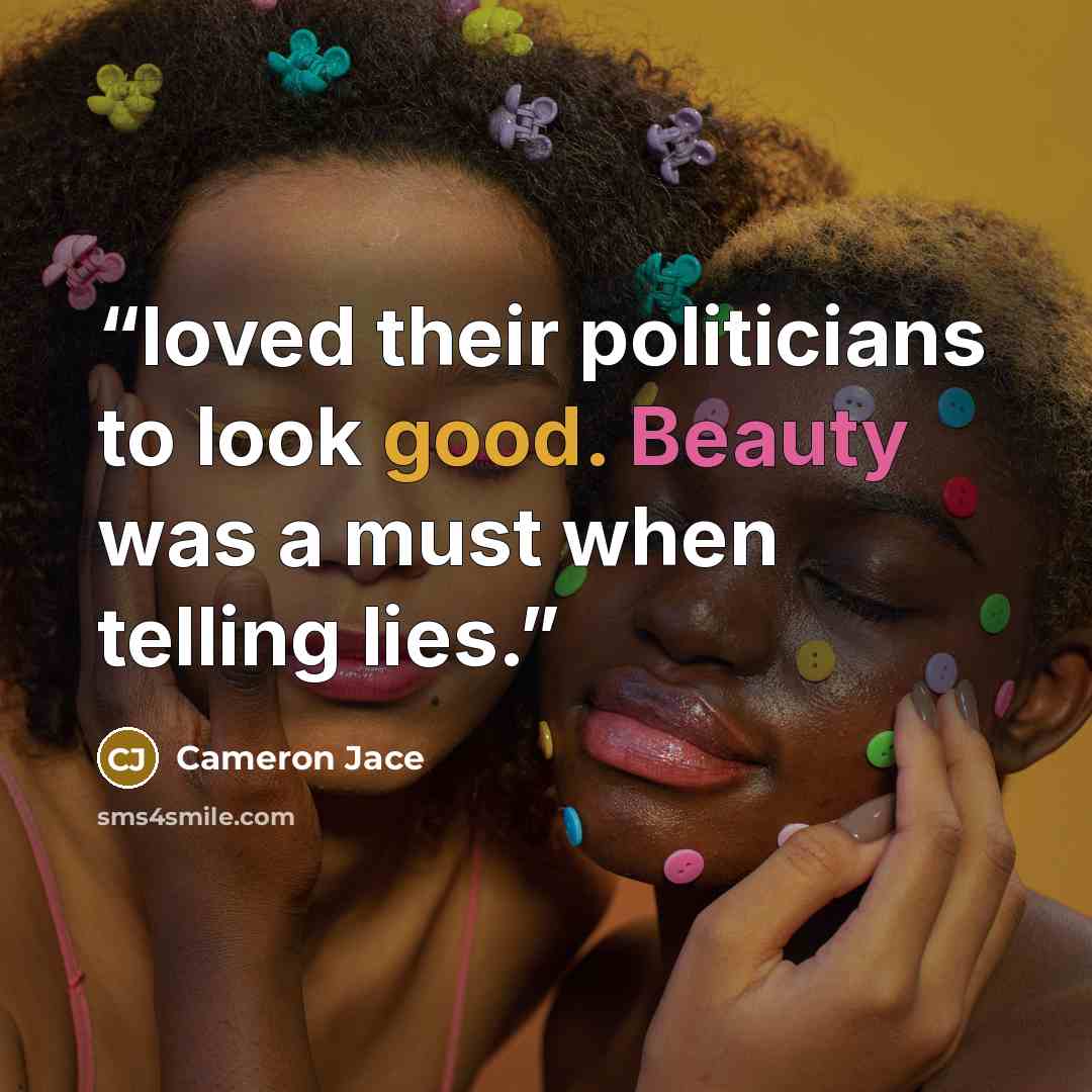 “loved their politicians to look good. Beauty was a must when telling lies.” quote by Cameron Jace