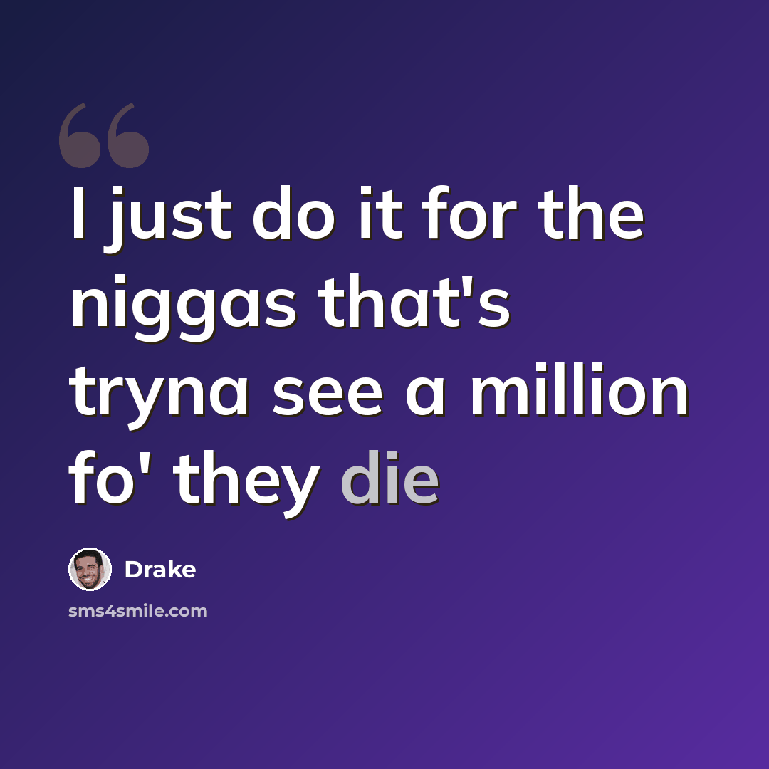 “I just do it for the niggas that's tryna see a million fo' they die” quote by Drake
