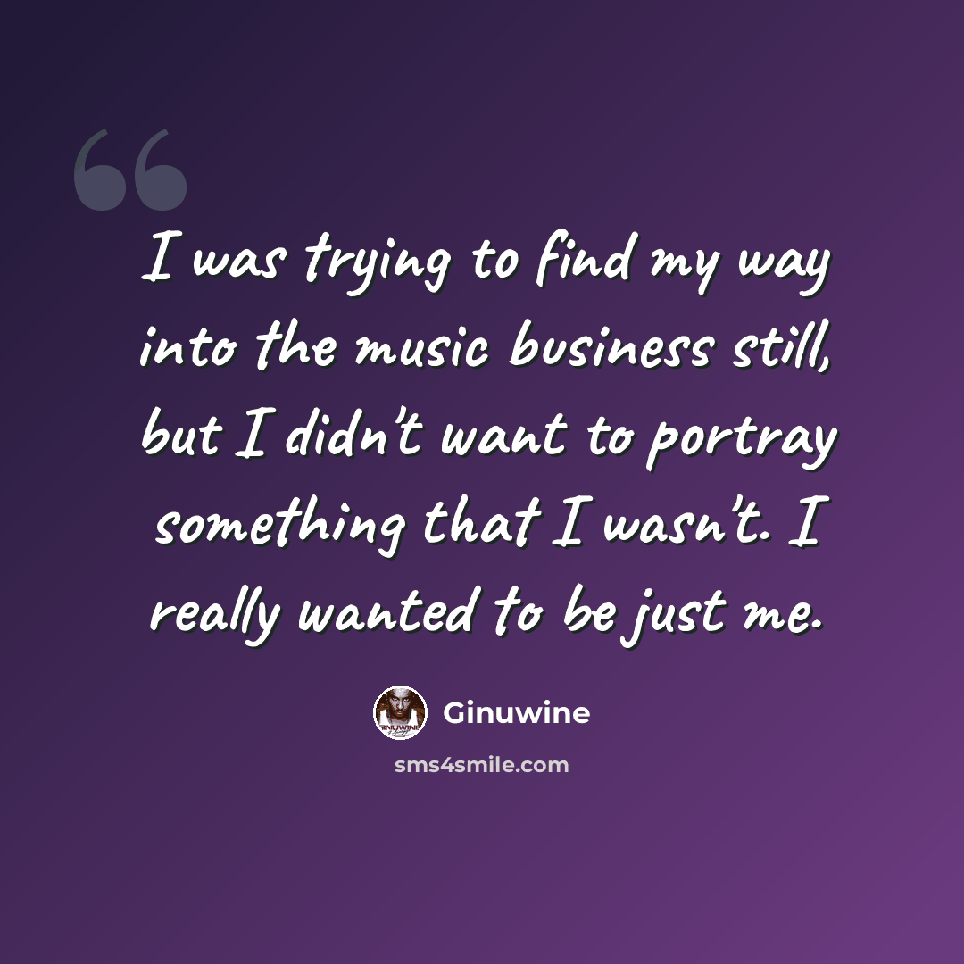 “I was trying to find my way into the music business still, but I didn't want to portray something that I wasn't. I really wanted to be just me.” quote by Ginuwine