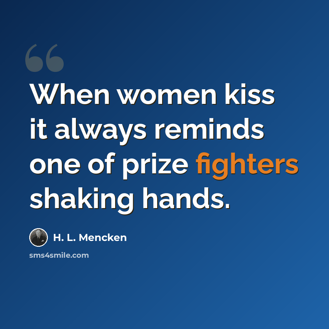 “When women kiss it always reminds one of prize fighters shaking hands.” quote by H. L. Mencken