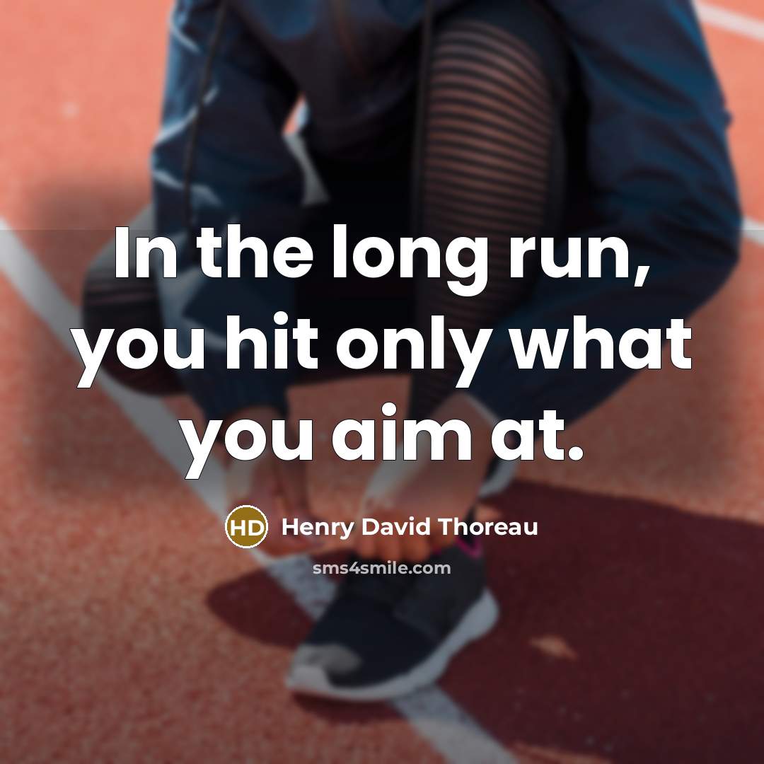 “In the long run, you hit only what you aim at.” quote by Henry David Thoreau