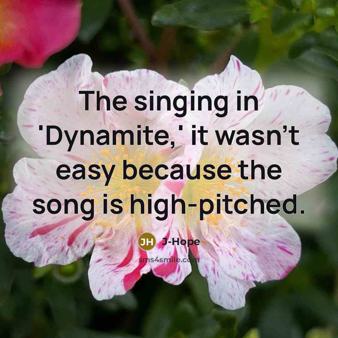 “The singing in 'Dynamite,' it wasn't easy because the song is high-pitched.” quote by J-Hope