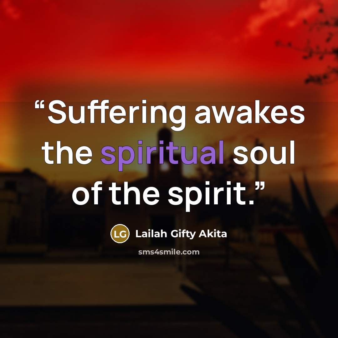 “Suffering awakes the spiritual soul of the spirit.” quote by Lailah Gifty Akita