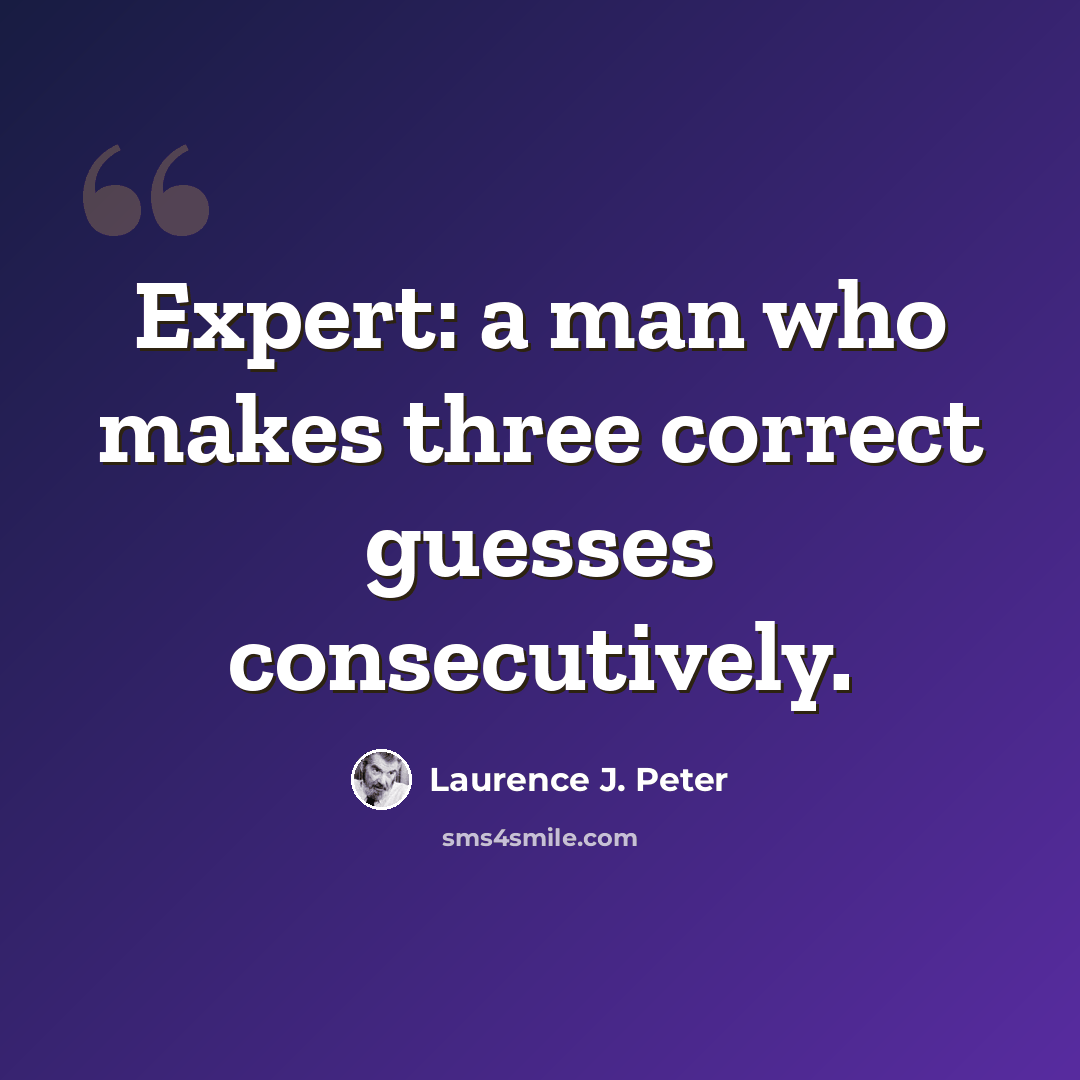 “Expert: a man who makes three correct guesses consecutively.” quote by Laurence J. Peter