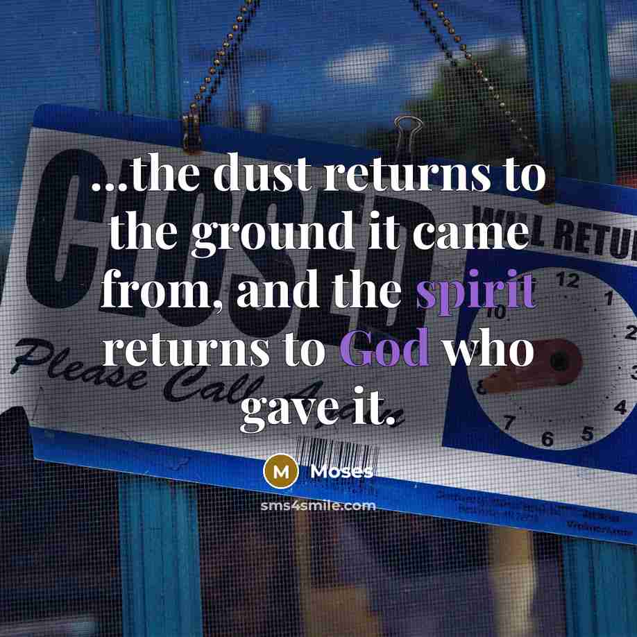 “...the dust returns to the ground it came from, and the spirit returns to God who gave it.” quote by Moses