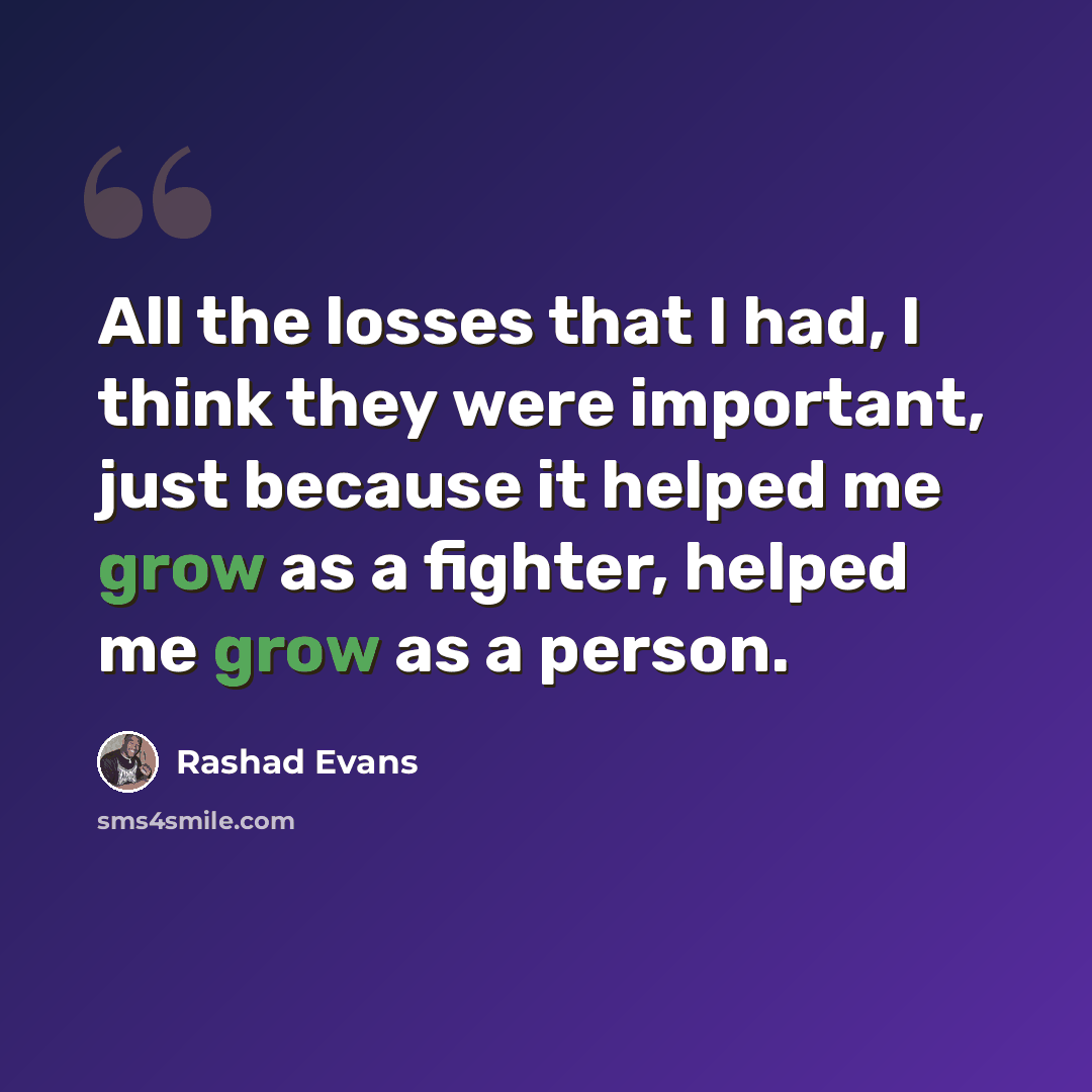 “All the losses that I had, I think they were important, just because it helped me grow as a fighter, helped me grow as a person.” quote by Rashad Evans