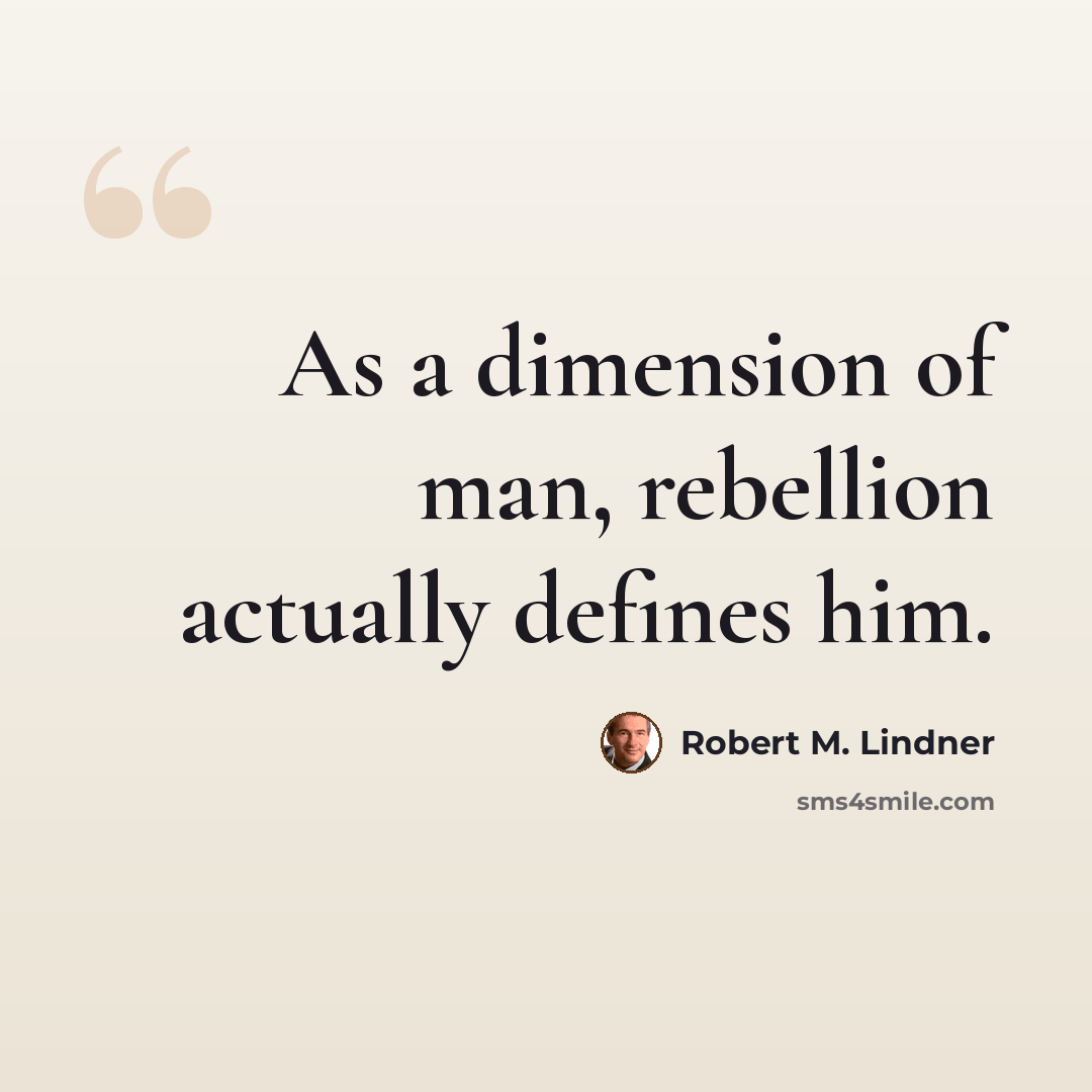 “As a dimension of man, rebellion actually defines him.” quote by Robert M. Lindner