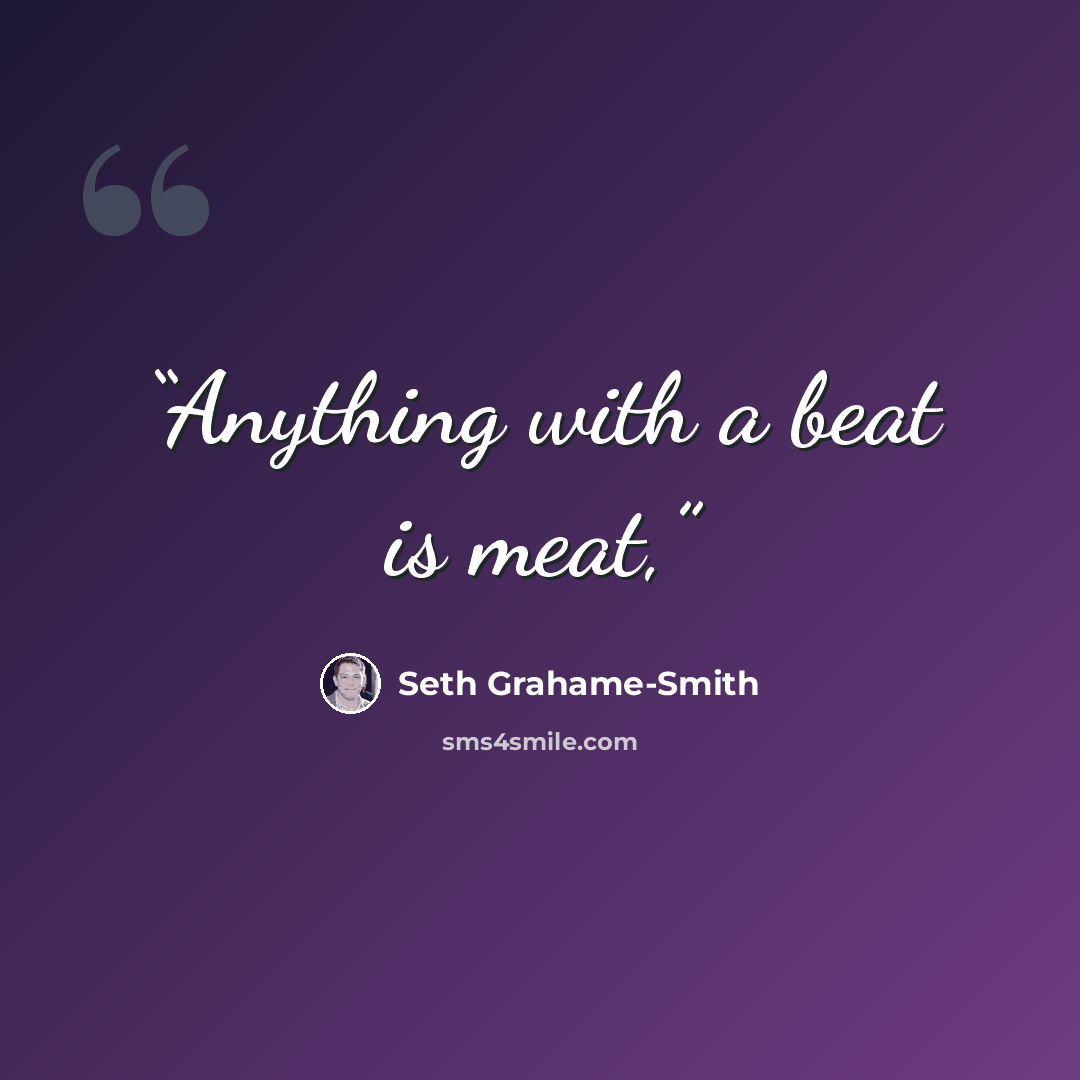 “Anything with a beat is meat,” quote by Seth Grahame-Smith