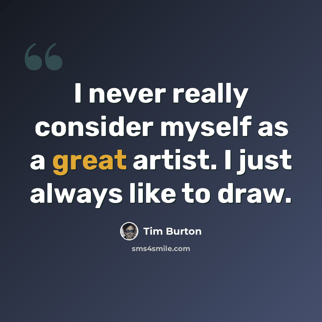 “I never really consider myself as a great artist. I just always like to draw.” quote by Tim Burton