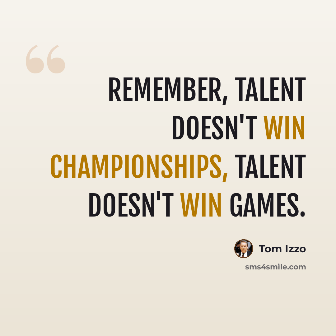 “Remember, talent doesn't win championships, talent doesn't win games.” quote by Tom Izzo