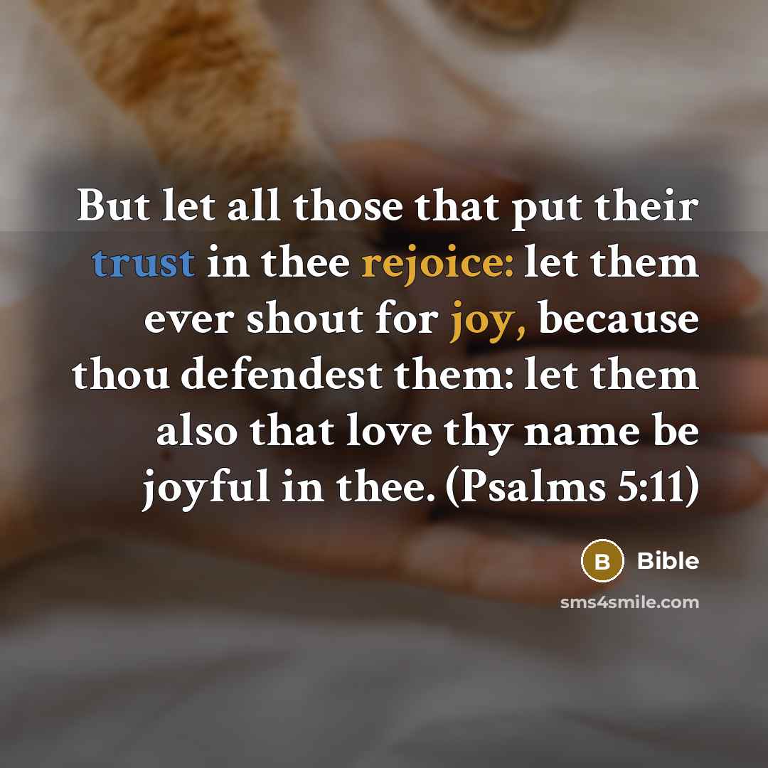 “But let all those that put their trust in thee rejoice: let them ever shout for joy, because thou defendest them: let them also that love thy name be joyful in thee. (Psalms 5:11)” quote by Bible