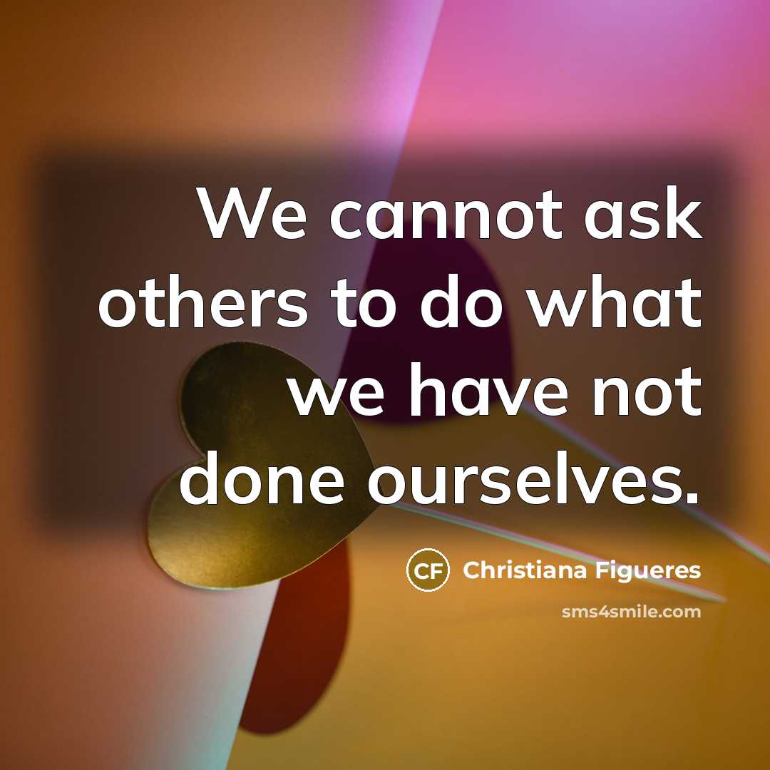 “We cannot ask others to do what we have not done ourselves.” quote by Christiana Figueres