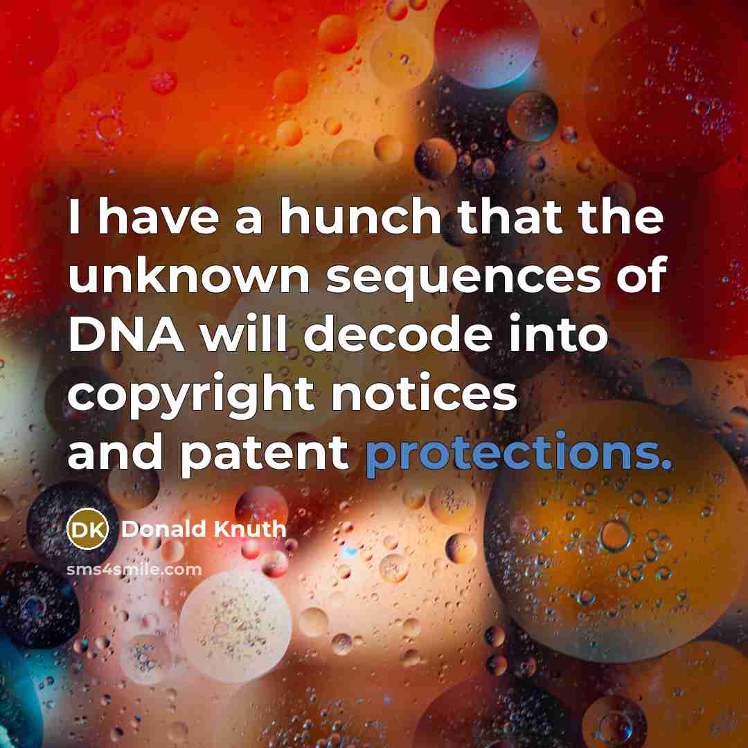 “I have a hunch that the unknown sequences of DNA will decode into copyright notices and patent protections.” quote by Donald Knuth